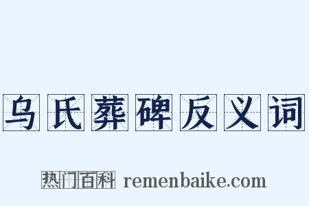 乌氏葬碑反义词是什么意思的图片